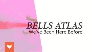 Bells Atlas - We&#39;ve Been Here Before