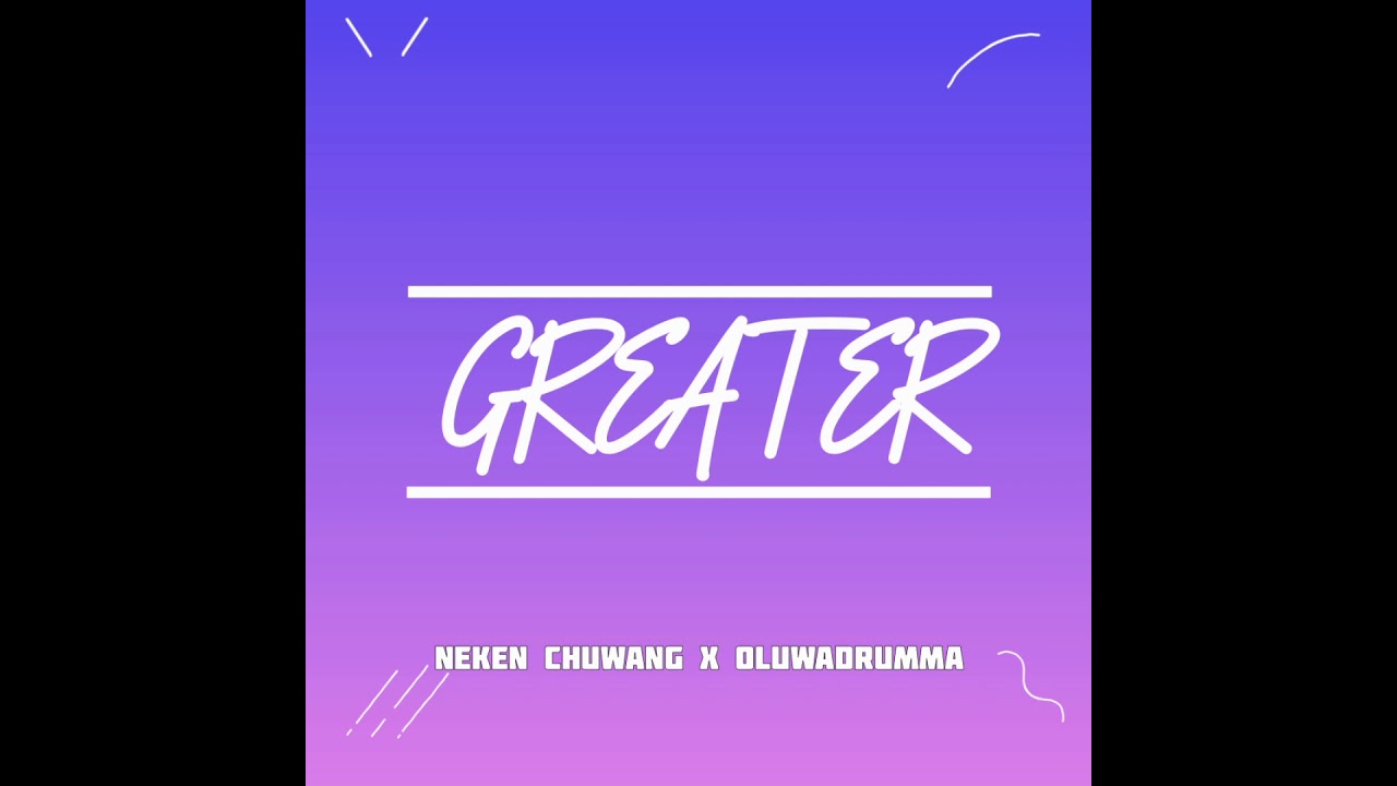 Watch GREATER - Neken Chuwang X Oluwadrumma on YouTube Watch GREATER - Neken Chuwang X Oluwadrumma on YouTube