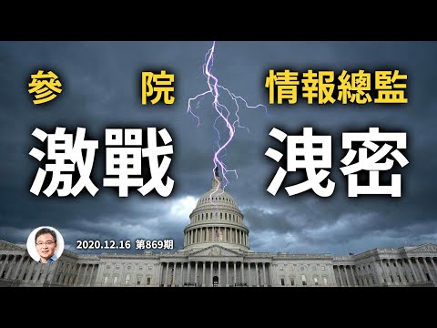 参院听证激烈交锋，川普逼近决断时刻；情报总监放风、异常再现（文昭谈古论今20201216第869期）