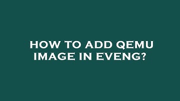 How to add qemu image in eveng?