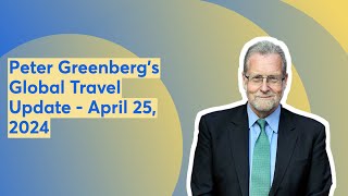 Peter Greenberg's Global Travel Update - April 25, 2024