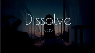 Dissolve - Kav ( lyrics) | ( clear + loud)