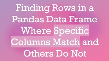 Finding Rows in a Pandas Data Frame Where Specific Columns Match and Others Do Not