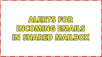 Alerts for incoming emails in shared mailbox (5 Solutions!!)