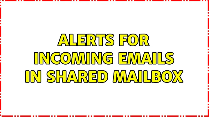 Alerts for incoming emails in shared mailbox (5 Solutions!!)