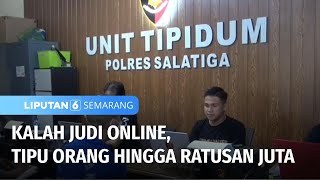 Kalah Judi Online, Tipu Orang hingga Ratusan Juta | Liputan 6 Semarang
