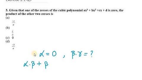 5.Give that one of the zeroes of the cubic polynomial ax3 + bx2 cx + d is zero, the product of the