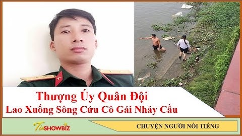 Thượng Úy Quân Đội Lao Xuống Sông Cứu Cô Gái Nhảy Cầu