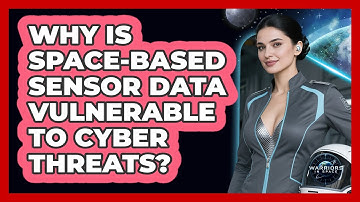 Why Is Space-based Sensor Data Vulnerable To Cyber Threats? - Warriors In Space