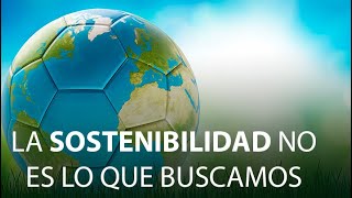 La sostenibilidad no es lo que estamos buscando.