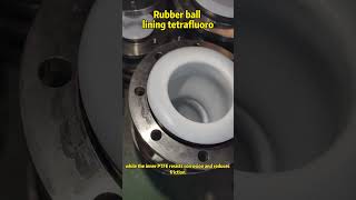 Rubber ball lined with PTFE!