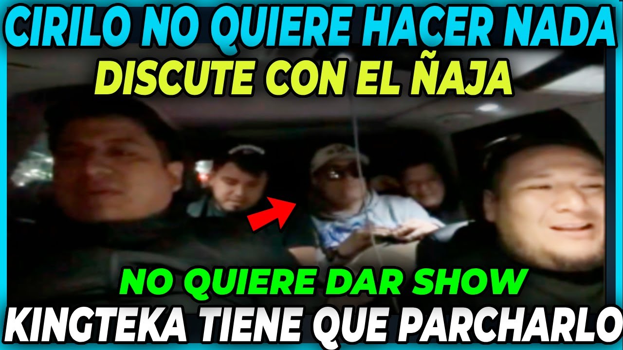 😲CIRILO NO QUIERE DAR SHOW😲 DISCUTE CON EL ÑAJA | PAPITO KINGTEKA TIENE QUE PARCHARLO