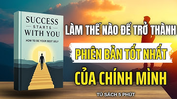 Thành Công Bắt Đầu Từ Chính Bạn: Làm Thế Nào Để Trở Thành Phiên Bản Tốt Nhất Của Chính Mình