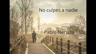 No culpes a nadie  Pablo Neruda #neruda