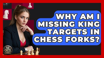 Why Am I Missing King Targets In Chess Forks? - The Chess Codex