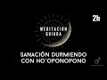 SANAR DURMIENDO con HOOPONOPONO🌙Meditación para dormir