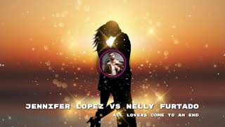 Jennifer Lopez vs Nelly Furtado - All Lovers Come To An End