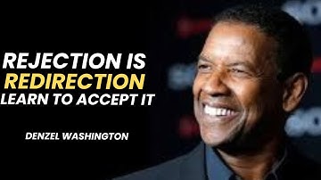 Rejection Is Redirection — Learn to Accept It – DENZEL WASHINGTON)