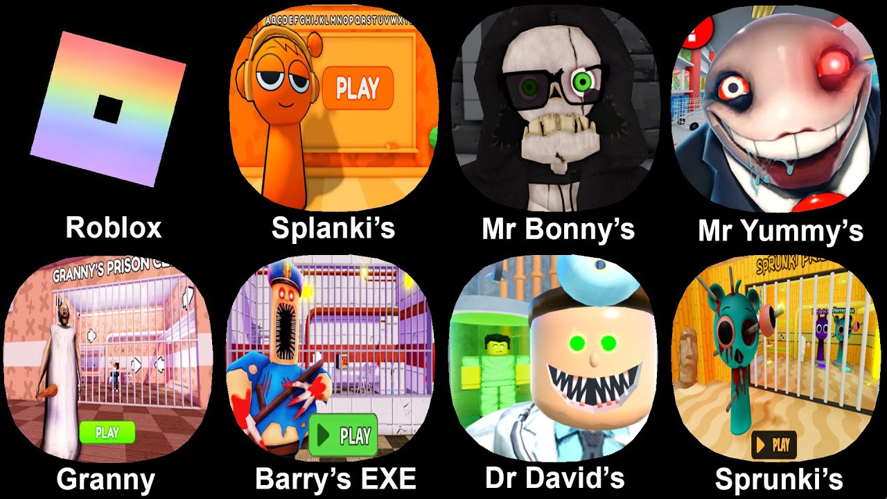 Roblox, Orange Splanki's, Mr Bonny's, Mr Yummy's, Granny Prison, Barry's EXE, Dr David's, Sprunki's