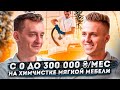 300 000 в месяц на химчистке мягкой мебели.