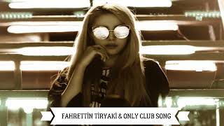 Fahrettin Tiryaki - Only Club Song (Original Mix) Resimi