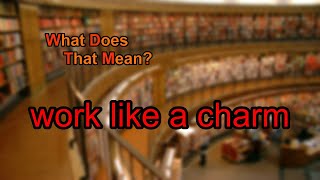 What does work like a charm mean?