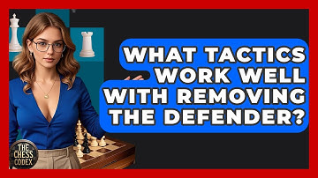 What Tactics Work Well With Removing The Defender? - The Chess Codex