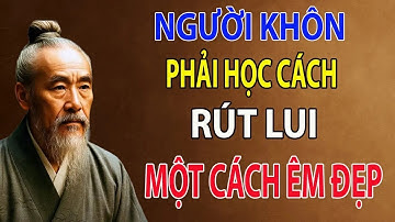 CỔ NHÂN DẠY   CÀNG KHÔN càng ÍT GIAO DU, Chỉ giữ NHỮNG MỐI QUAN HỆ CÓ GIÁ TRỊ   Học Đạo Sống An