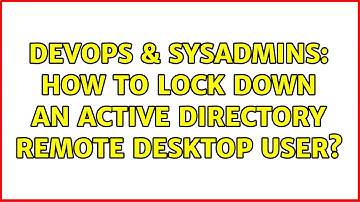 DevOps & SysAdmins: How to Lock Down an Active Directory Remote Desktop User? (2 Solutions!!)