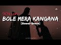 Bole Mora Kangna [90's-Slowed x Reverb] Kumar sanu & Alka yagnik | lofi's today 1m Mp3 Song