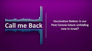 Call Me Back 13 | Vaccination Nation: Is our Post Corona future unfolding now in Israel