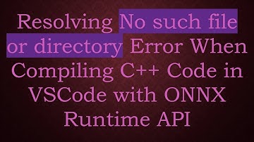 Resolving No such file or directory Error When Compiling C++ Code in VSCode with ONNX Runtime API