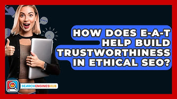 How Does E-A-T Help Build Trustworthiness In Ethical SEO? - SearchEnginesHub.com