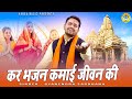 निर्गुण भजन - कर भजन कमाई जीवन की |  Gyanendra Sardhana New Satsangi Bhajan | Nirgun Bhajan |