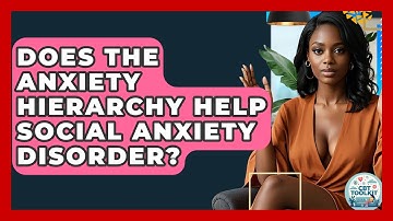 Does The Anxiety Hierarchy Help Social Anxiety Disorder? - CBT Toolkit