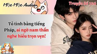 Mộc Mộc Số 726 | Tỏ tình bằng tiếng Pháp, ai ngờ nam thần nghe hiểu trọn vẹn! | Full Audio