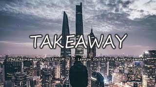 The Chainsmokers, ILLENIUM   TAKEAWAY  ft  Lennon Stella ( lirik dan Terjemahan )