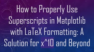 How to Properly Use Superscripts in Matplotlib with LaTeX Formatting: A Solution for x^10 and Beyond