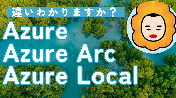 AzureとAzure ArcとAzure Localの関係を説明する動画