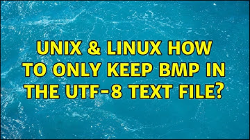 Unix & Linux: How to only keep BMP in the utf-8 text file? (2 Solutions!!)