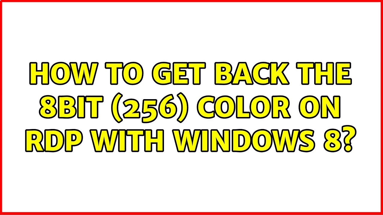 How to get back the 8bit (256) color on RDP with Windows 8? (2 ...