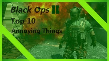 Callof Duty Black Ops 2 -  Top 10 Annoying things