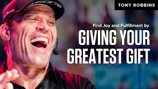 Find Joy and Fulfillment by Giving Your Greatest Gift | Tony Robbins