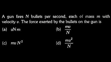 A gun fires N bullets per second, each of mass m with velocity v. The force  WEP DTS 12 Q3
