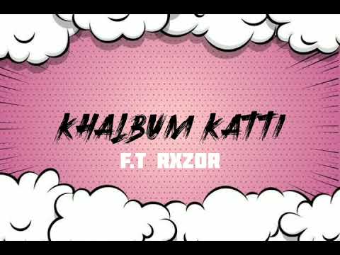 KHALBUM KATTI | F.T RXZOR