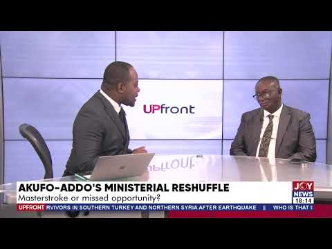 Upfront with Raymond Acquah: Akufo Addo&#039s Ministerial Reshuffle: Masterstroke or missed opportunity