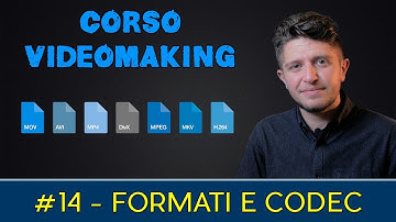 Corso Videomaker #14 - Formati e codec