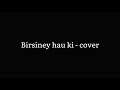 Birsiney hau ki  cover the elements