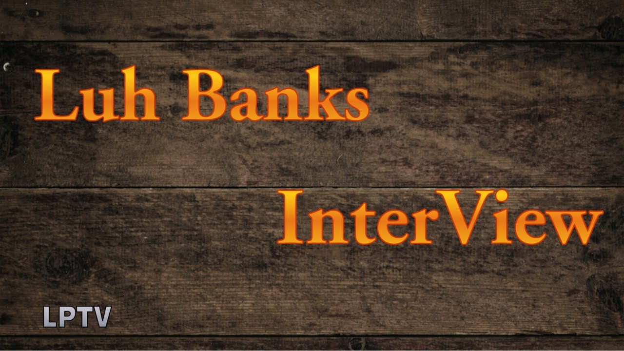 LPTV- Luh Banks InterView