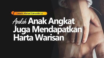 Apakah Anak Angkat Juga Mendapatkan Harta Warisan - Ustadz Ahmad Zainuddin, Lc